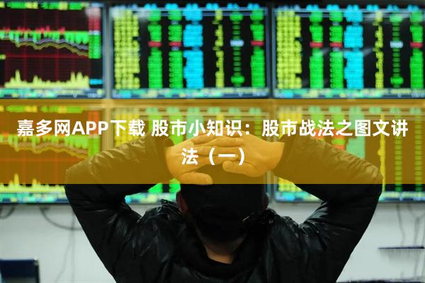 嘉多网APP下载 股市小知识：股市战法之图文讲法（一）